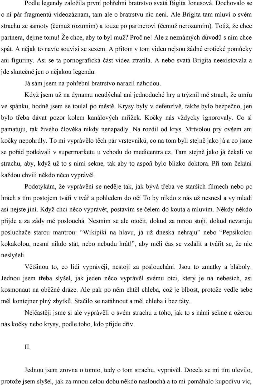 Ale z neznámých důvodů s ním chce spát. A nějak to navíc souvisí se sexem. A přitom v tom videu nejsou žádné erotické pomůcky ani figuriny. Asi se ta pornografická část videa ztratila.