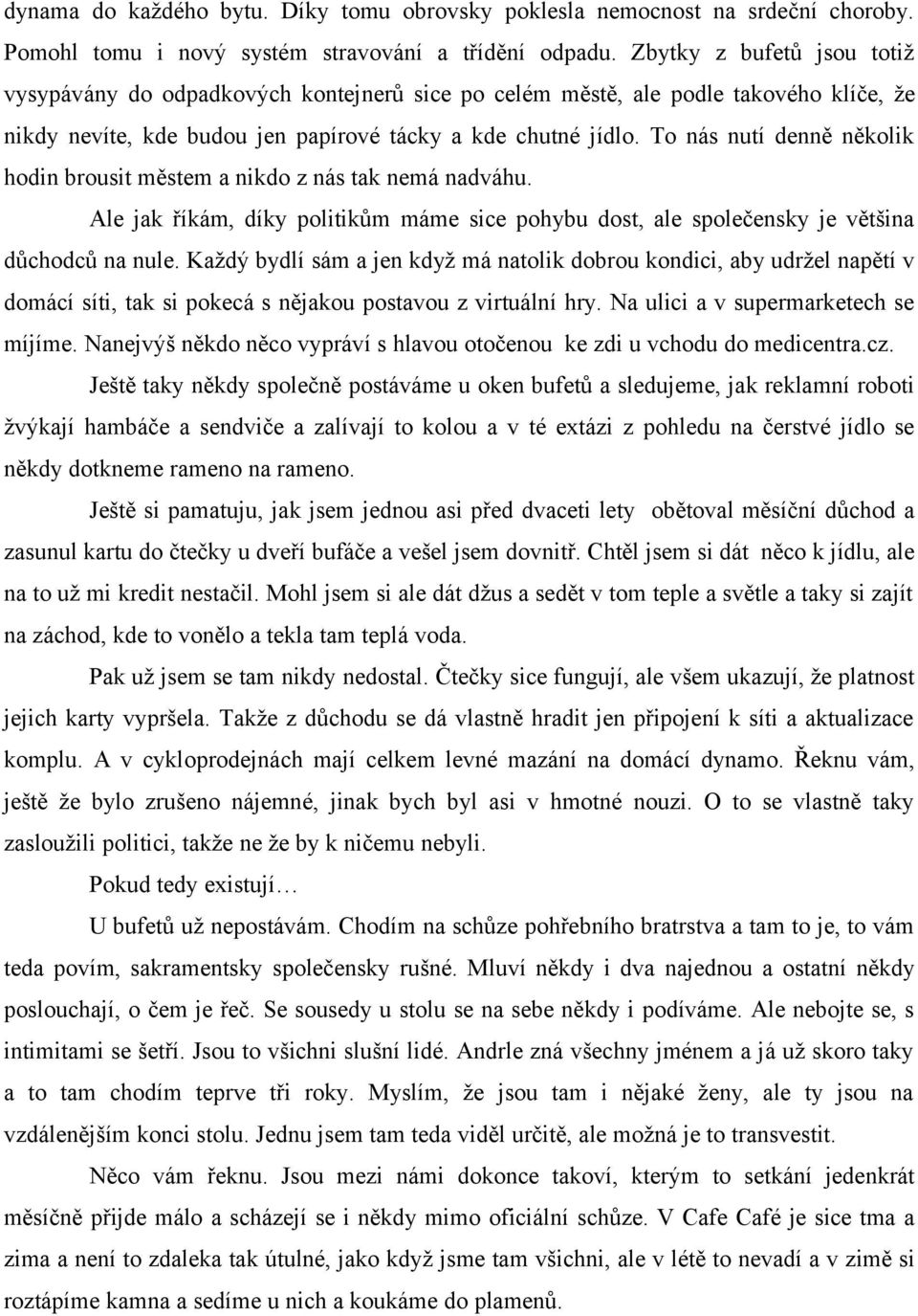 To nás nutí denně několik hodin brousit městem a nikdo z nás tak nemá nadváhu. Ale jak říkám, díky politikům máme sice pohybu dost, ale společensky je většina důchodců na nule.