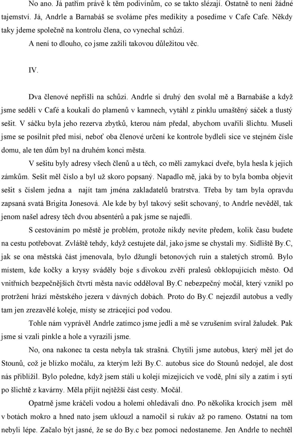 Andrle si druhý den svolal mě a Barnabáše a když jsme seděli v Café a koukali do plamenů v kamnech, vytáhl z pinklu umaštěný sáček a tlustý sešit.