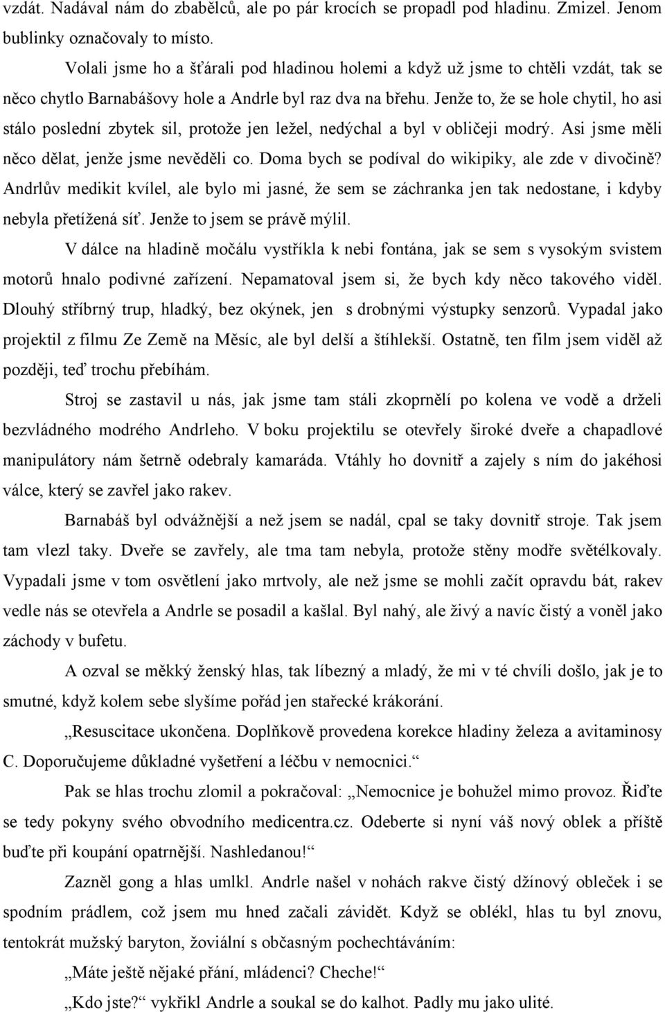 Jenže to, že se hole chytil, ho asi stálo poslední zbytek sil, protože jen ležel, nedýchal a byl v obličeji modrý. Asi jsme měli něco dělat, jenže jsme nevěděli co.