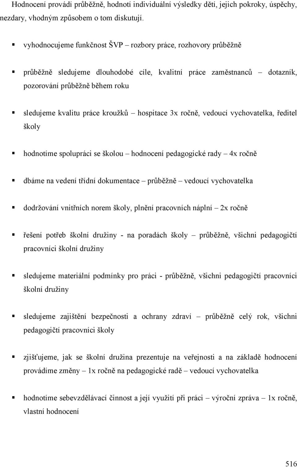 hospitace 3x ročně, vedoucí vychovatelka, ředitel školy hodnotíme spolupráci se školou hodnocení pedagogické rady 4x ročně dbáme na vedení třídní dokumentace průběžně vedoucí vychovatelka dodržování