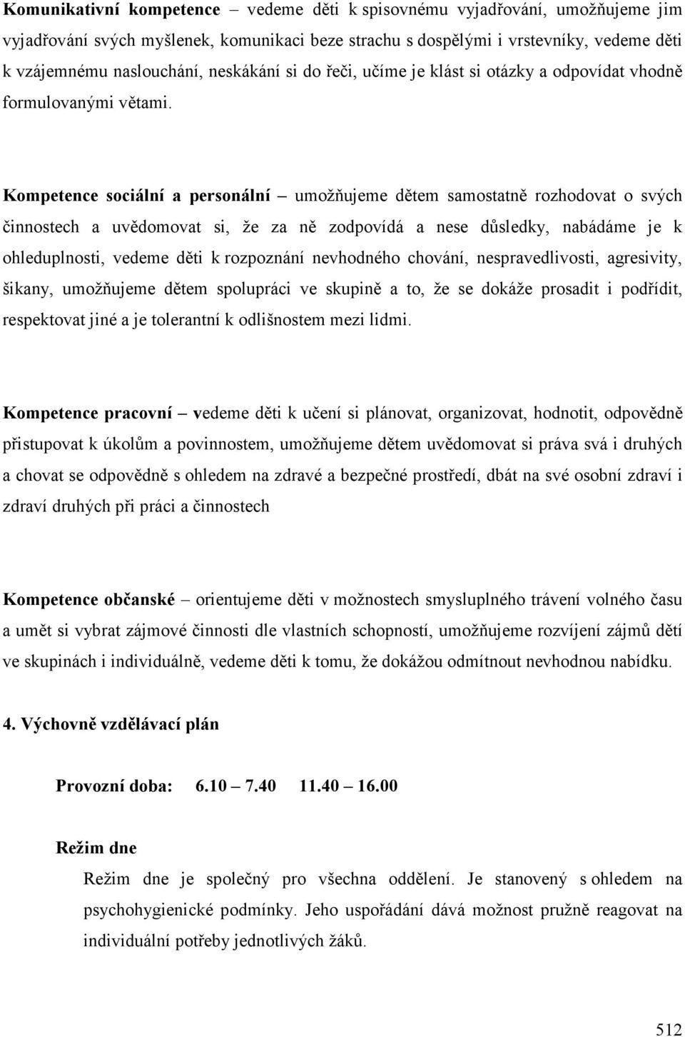 Kompetence sociální a personální umožňujeme dětem samostatně rozhodovat o svých činnostech a uvědomovat si, že za ně zodpovídá a nese důsledky, nabádáme je k ohleduplnosti, vedeme děti k rozpoznání