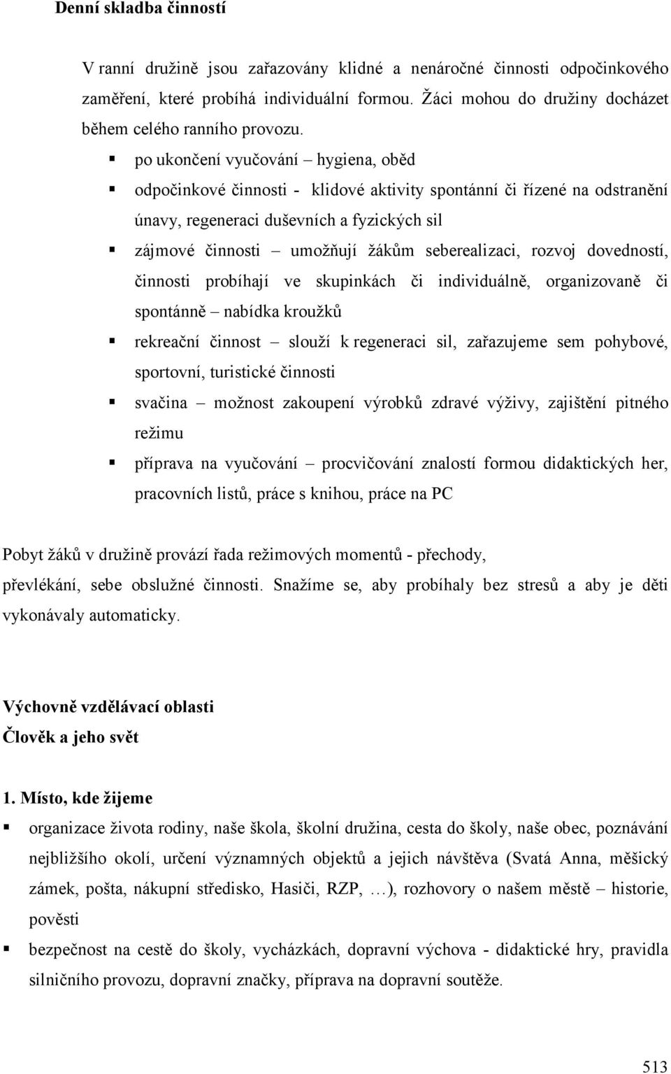 po ukončení vyučování hygiena, oběd odpočinkové činnosti - klidové aktivity spontánní či řízené na odstranění únavy, regeneraci duševních a fyzických sil zájmové činnosti umožňují žákům