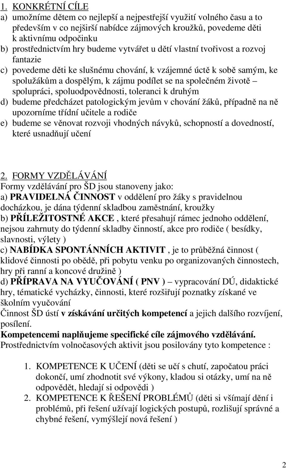 spolupráci, spoluodpovědnosti, toleranci k druhým d) budeme předcházet patologickým jevům v chování žáků, případně na ně upozorníme třídní učitele a rodiče e) budeme se věnovat rozvoji vhodných