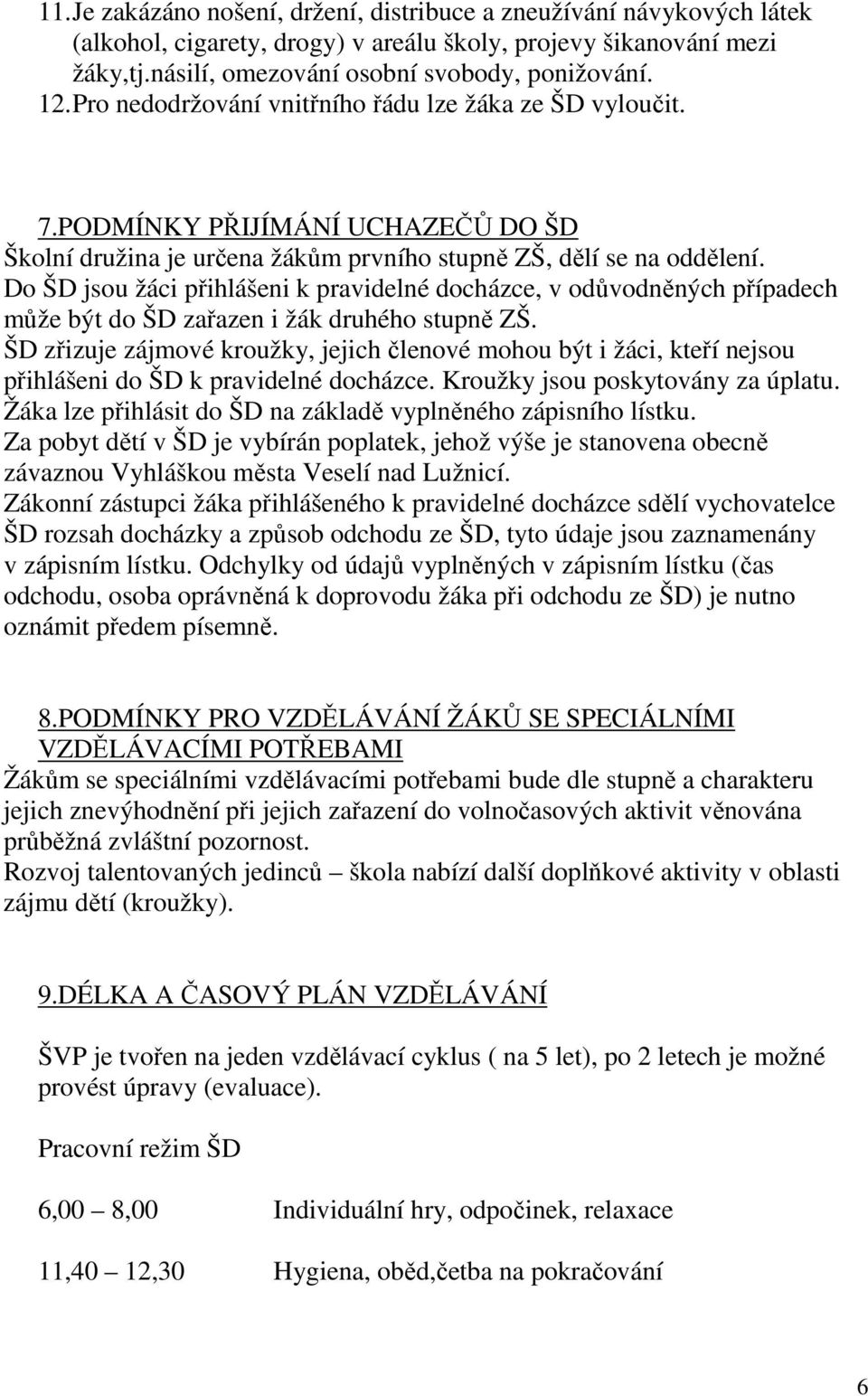 Do ŠD jsou žáci přihlášeni k pravidelné docházce, v odůvodněných případech může být do ŠD zařazen i žák druhého stupně ZŠ.