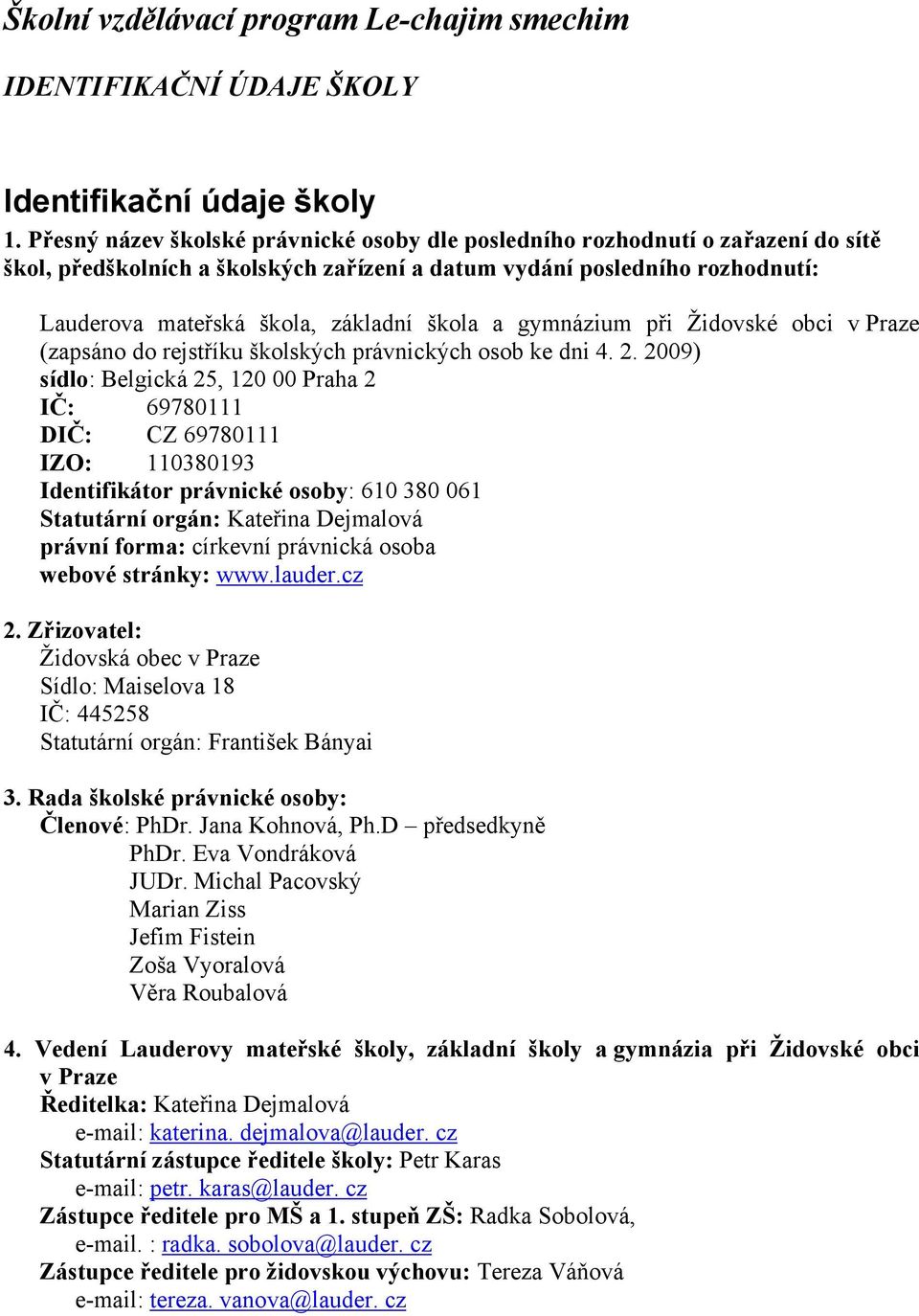 škola a gymnázium při Židovské obci v Praze (zapsáno do rejstříku školských právnických osob ke dni 4. 2.