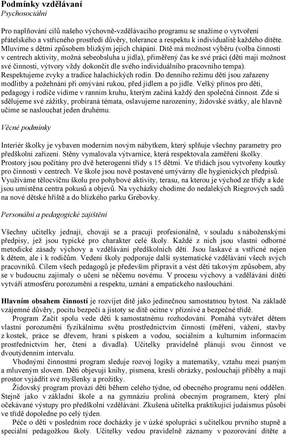 Dítě má možnost výběru (volba činností v centrech aktivity, možná sebeobsluha u jídla), přiměřený čas ke své práci (děti mají možnost své činnosti, výtvory vždy dokončit dle svého individuálního