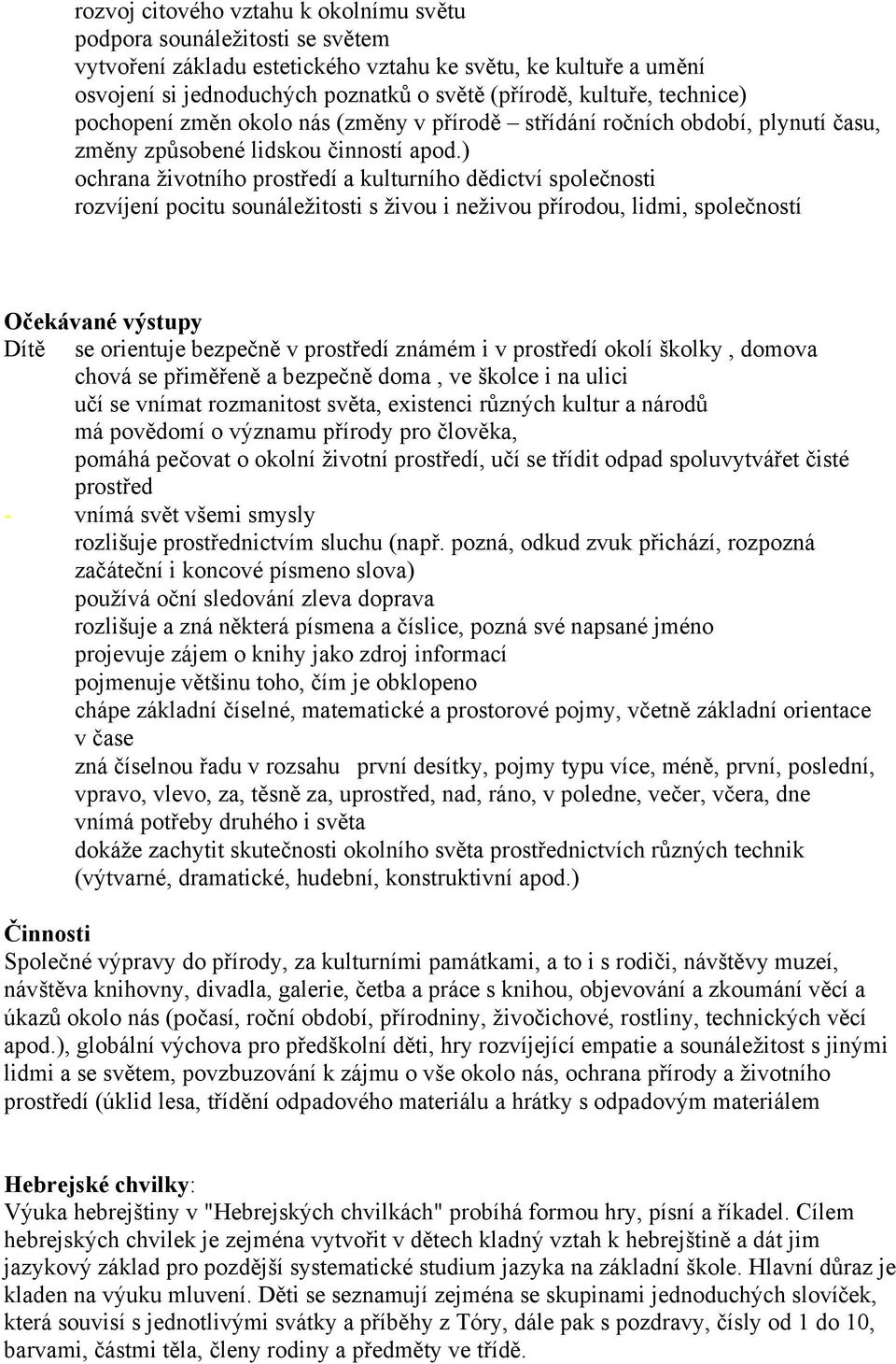 ) ochrana životního prostředí a kulturního dědictví společnosti rozvíjení pocitu sounáležitosti s živou i neživou přírodou, lidmi, společností Očekávané výstupy Dítě se orientuje bezpečně v prostředí