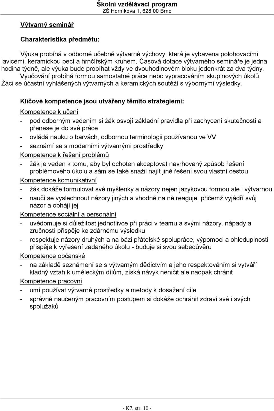 Vyučování probíhá formou samostatné práce nebo vypracováním skupinových úkolů. Žáci se účastní vyhlášených výtvarných a keramických soutěží s výbornými výsledky.