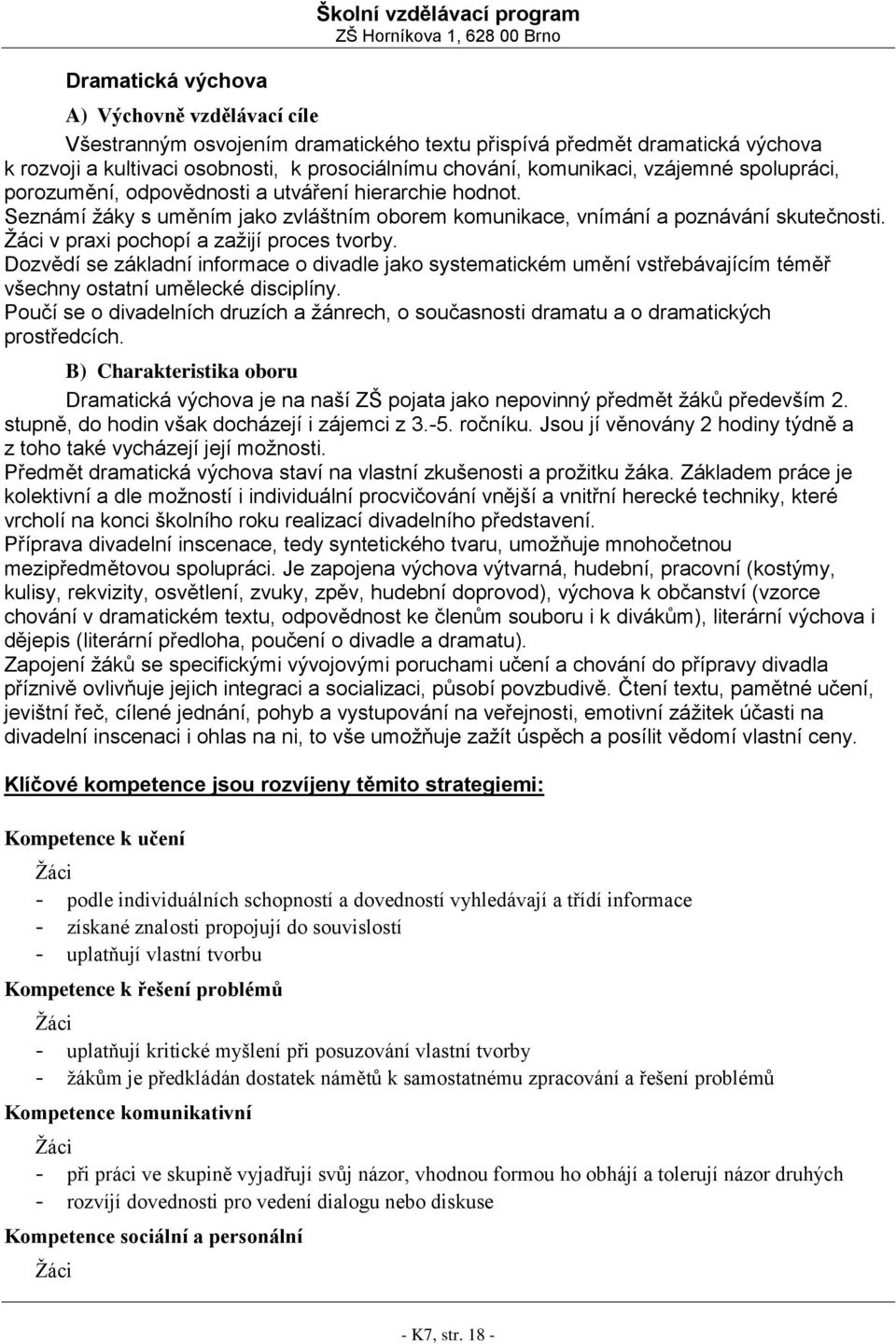 Žáci v praxi pochopí a zažijí proces tvorby. Dozvědí se základní informace o divadle jako systematickém umění vstřebávajícím téměř všechny ostatní umělecké disciplíny.