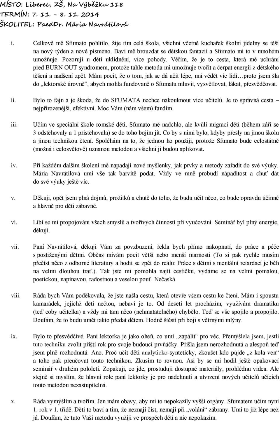 Věřím, ţe je to cesta, která mě uchrání před BURN OUT syndromem, protoţe tahle metoda mi umoţňuje tvořit a čerpat energii z dětského těšení a nadšení zpět.