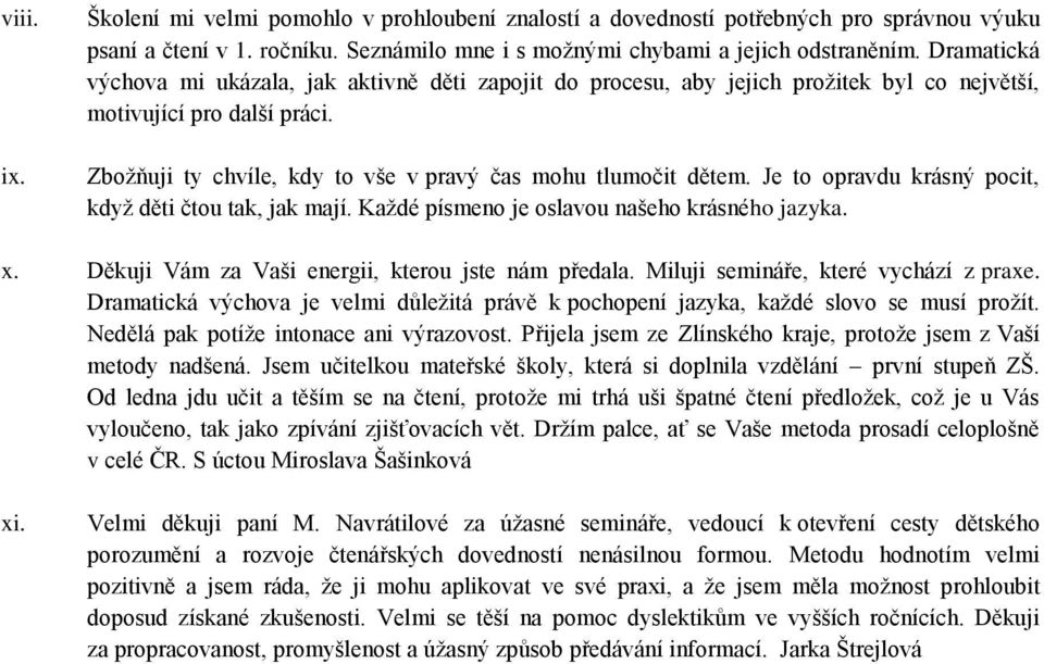 Je to opravdu krásný pocit, kdyţ děti čtou tak, jak mají. Kaţdé písmeno je oslavou našeho krásného jazyka. x. Děkuji Vám za Vaši energii, kterou jste nám předala.