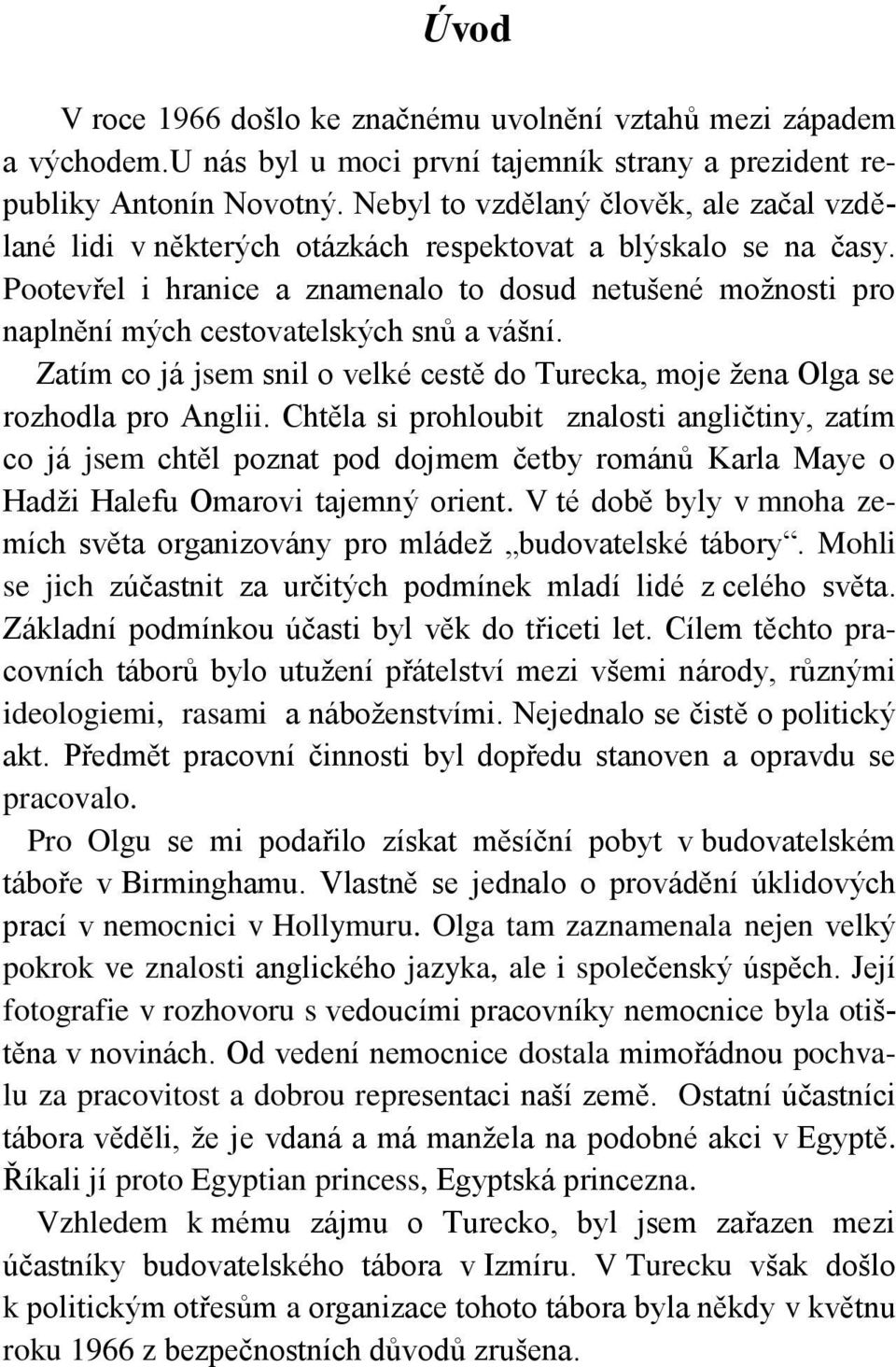 Pootevřel i hranice a znamenalo to dosud netušené moţnosti pro naplnění mých cestovatelských snů a vášní. Zatím co já jsem snil o velké cestě do Turecka, moje ţena Olga se rozhodla pro Anglii.