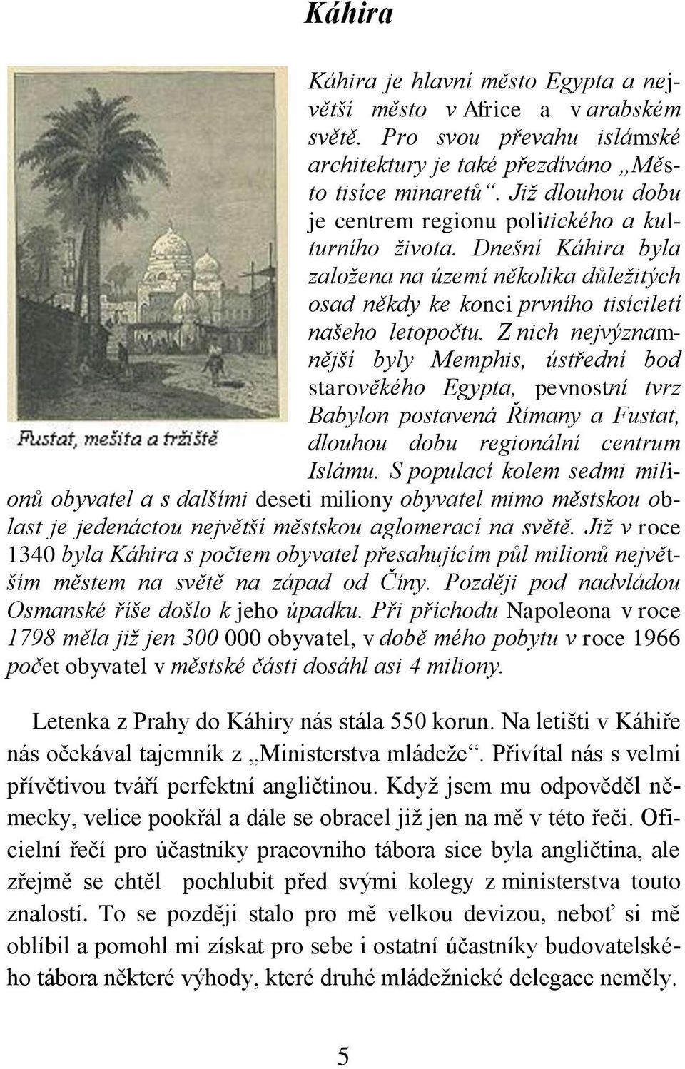 Z nich nejvýznamnější byly Memphis, ústřední bod starověkého Egypta, pevnostní tvrz Babylon postavená Římany a Fustat, dlouhou dobu regionální centrum Islámu.