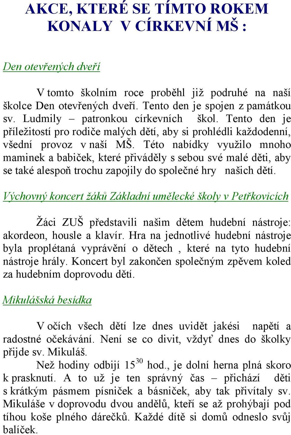 Této nabídky využilo mnoho maminek a babiček, které přiváděly s sebou své malé děti, aby se také alespoň trochu zapojily do společné hry našich dětí.