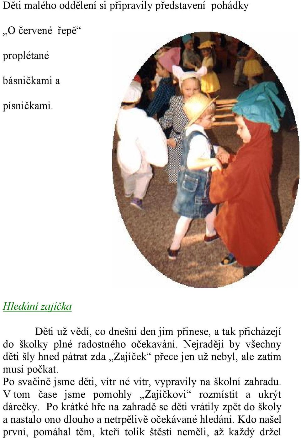 Nejraději by všechny děti šly hned pátrat zda Zajíček přece jen už nebyl, ale zatím musí počkat.