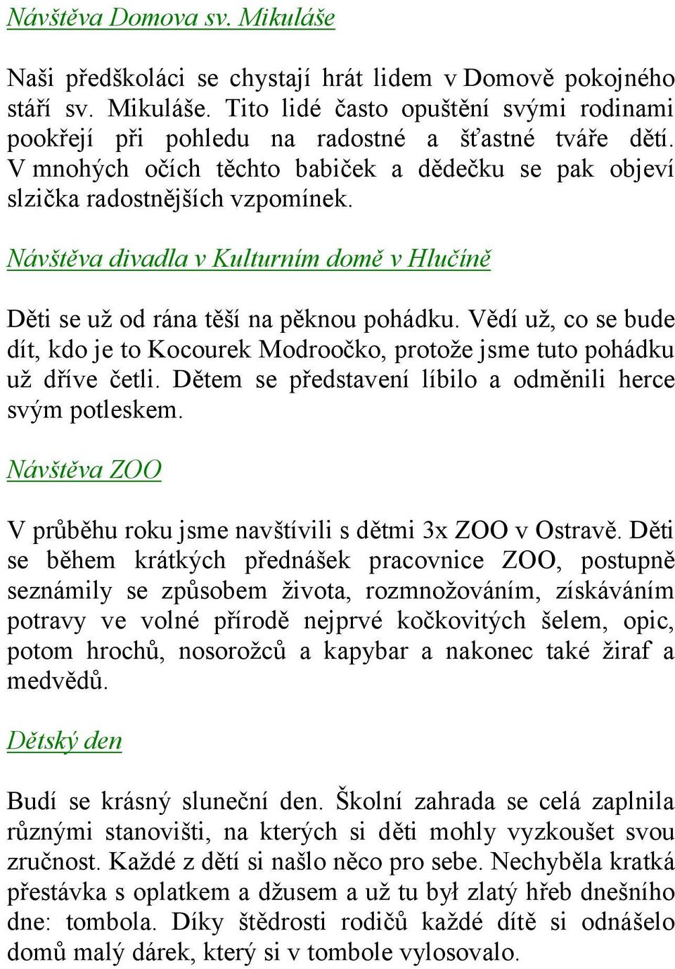 Vědí už, co se bude dít, kdo je to Kocourek Modroočko, protože jsme tuto pohádku už dříve četli. Dětem se představení líbilo a odměnili herce svým potleskem.