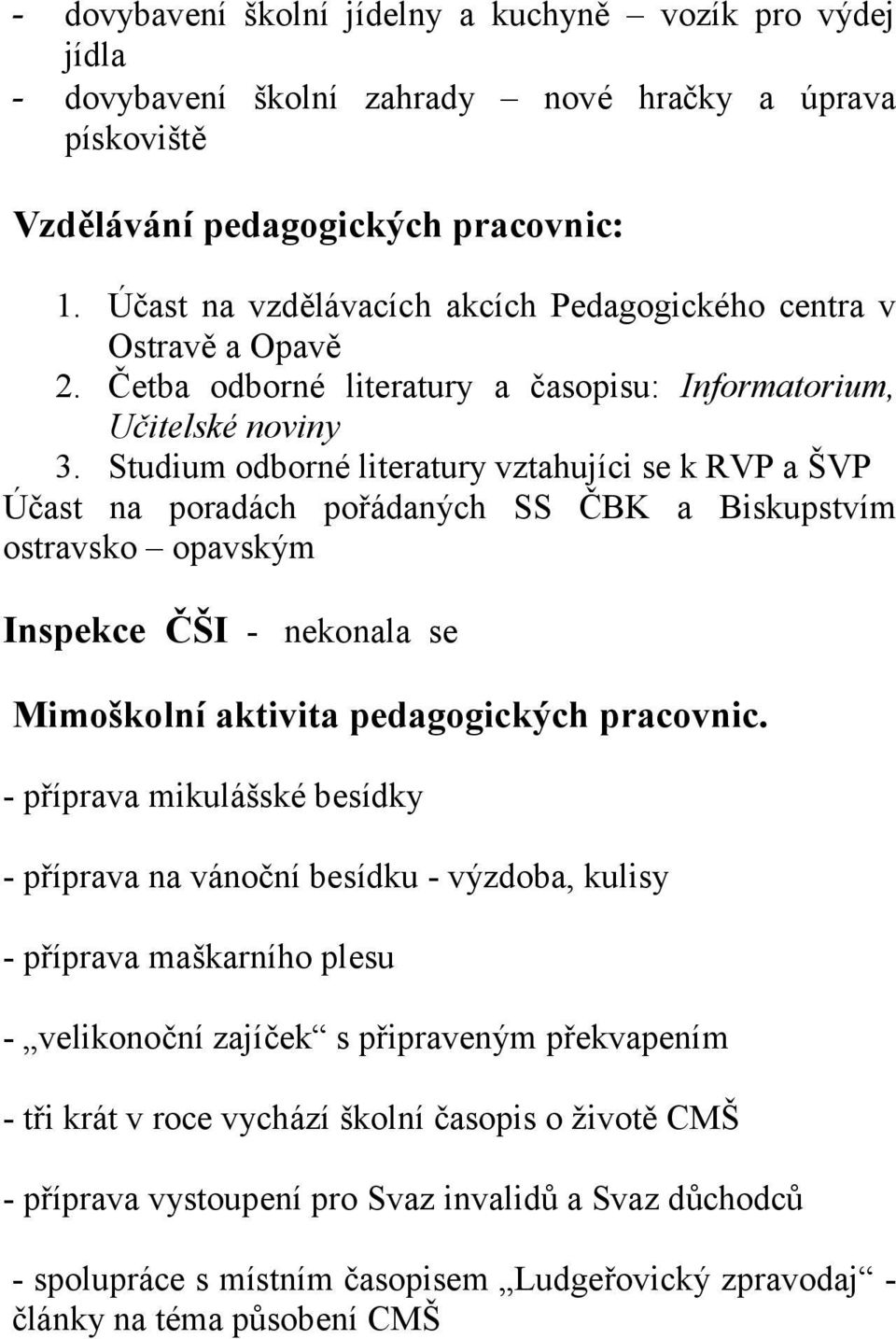 Studium odborné literatury vztahujíci se k RVP a ŠVP Účast na poradách pořádaných SS ČBK a Biskupstvím ostravsko opavským Inspekce ČŠI - nekonala se Mimoškolní aktivita pedagogických pracovnic.