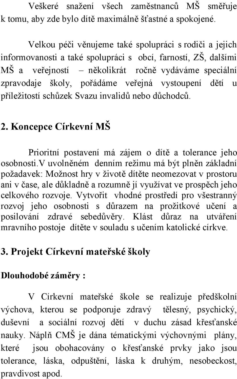 veřejná vystoupení dětí u příležitostí schůzek Svazu invalidů nebo důchodců. 2. Koncepce Církevní MŠ Prioritní postavení má zájem o dítě a tolerance jeho osobnosti.