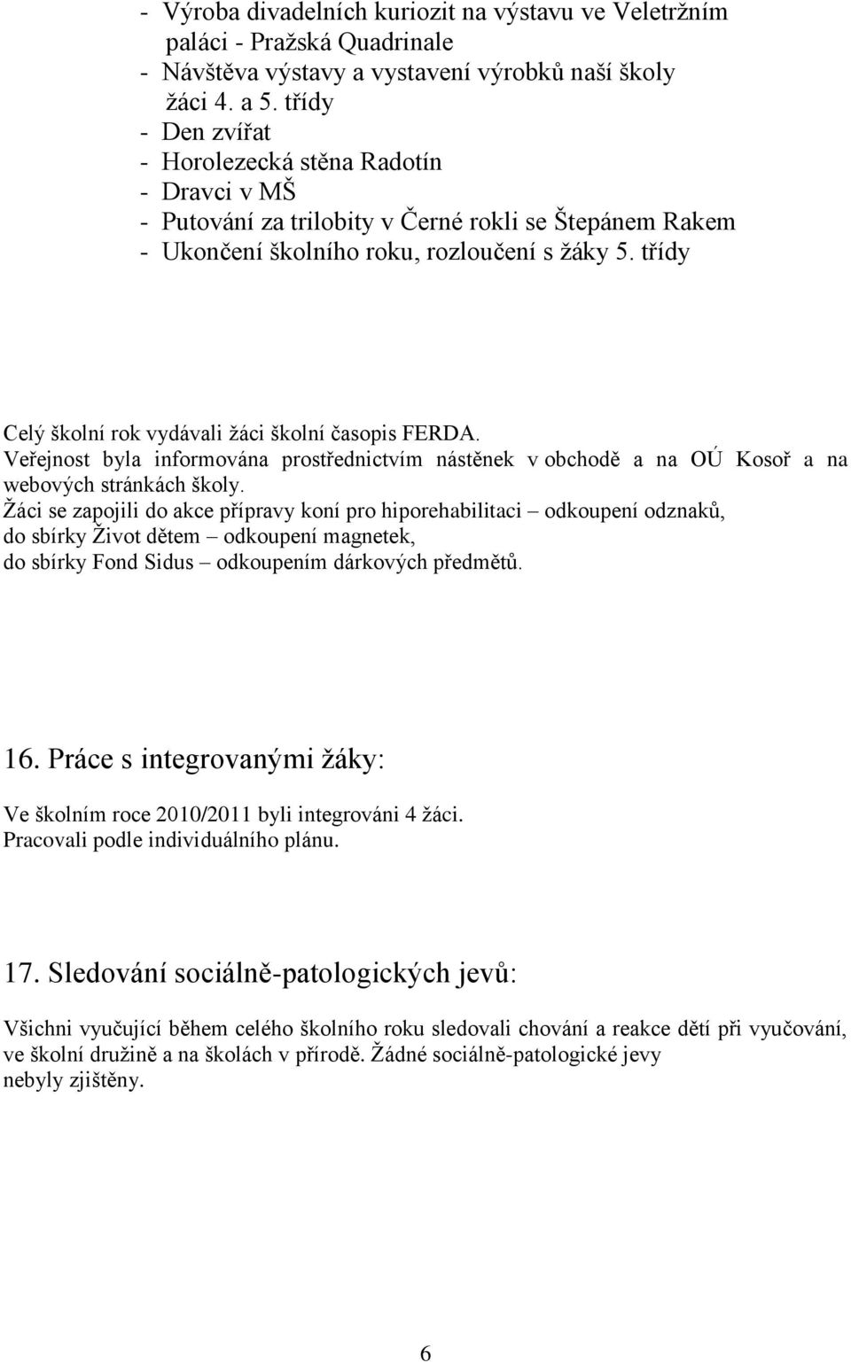 třídy Celý školní rok vydávali žáci školní časopis FERDA. Veřejnost byla informována prostřednictvím nástěnek v obchodě a na OÚ Kosoř a na webových stránkách školy.