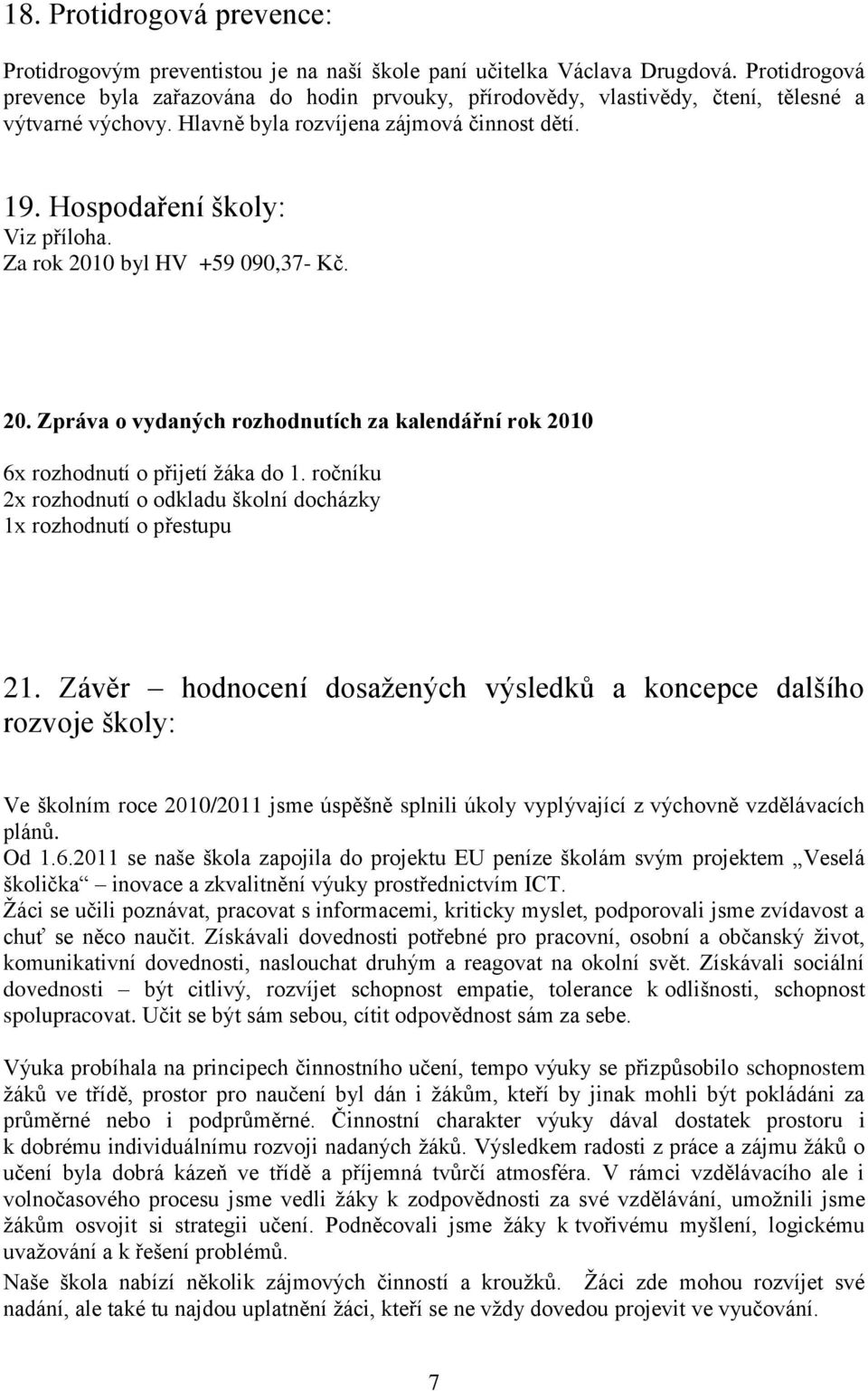 Za rok 2010 byl HV +59 090,37- Kč. 20. Zpráva o vydaných rozhodnutích za kalendářní rok 2010 6x rozhodnutí o přijetí žáka do 1.