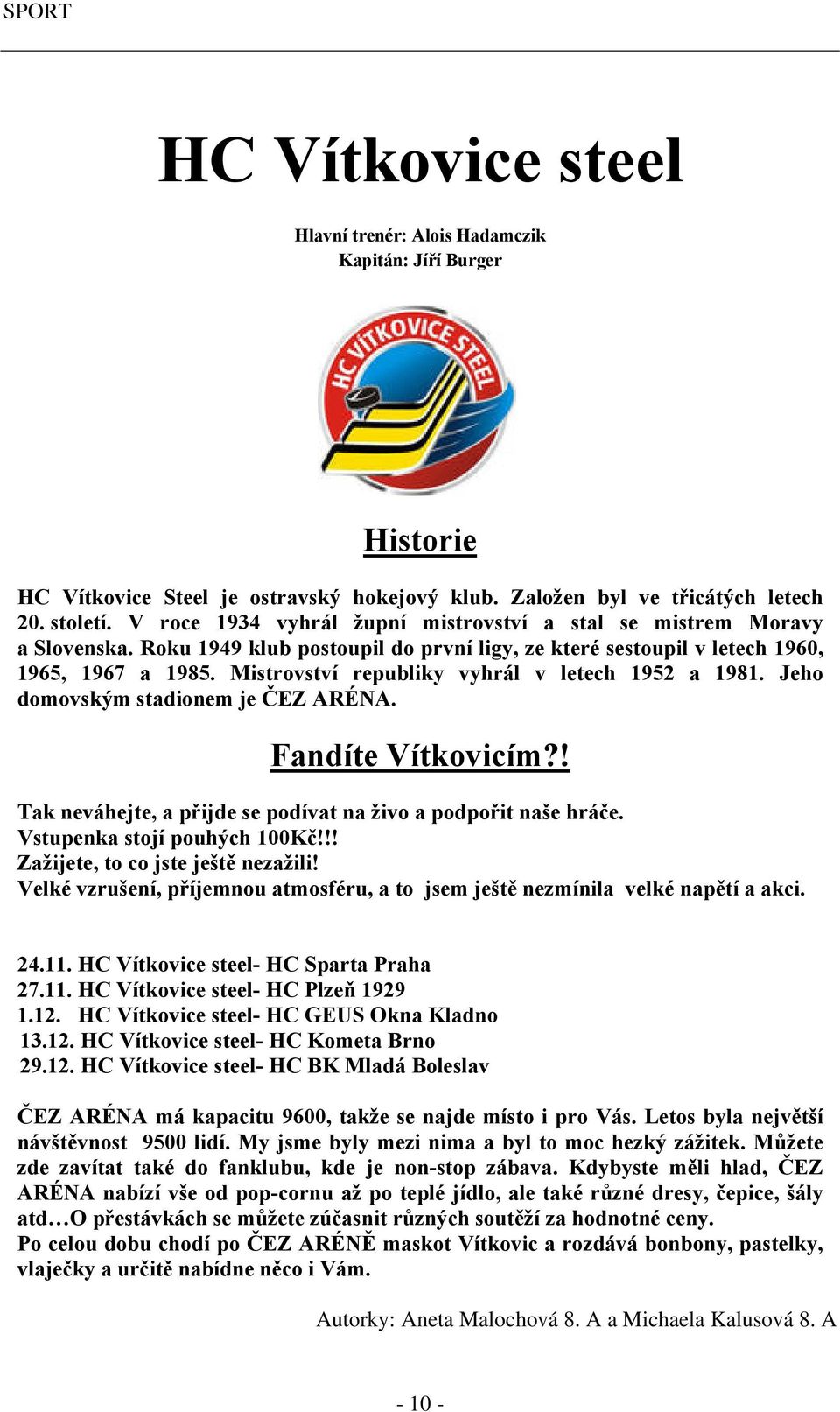 Mistrovství republiky vyhrál v letech 1952 a 1981. Jeho domovským stadionem je ČEZ ARÉNA. Fandíte Vítkovicím?! Tak neváhejte, a přijde se podívat na živo a podpořit naše hráče.