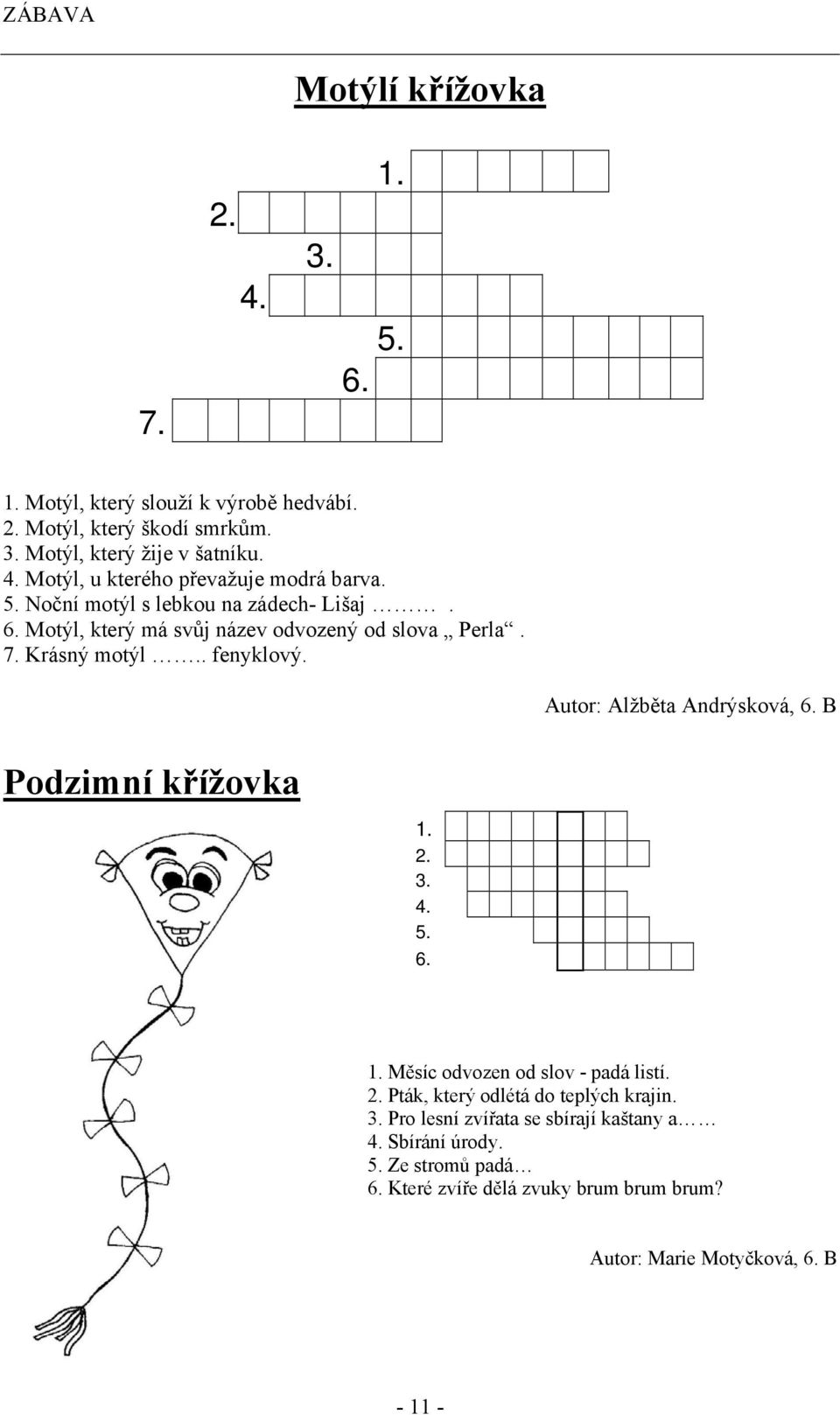 B Podzimní křížovka 1. 2. 3. 4. 5. 6. 1. Měsíc odvozen od slov - padá listí. 2. Pták, který odlétá do teplých krajin. 3. Pro lesní zvířata se sbírají kaštany a 4.