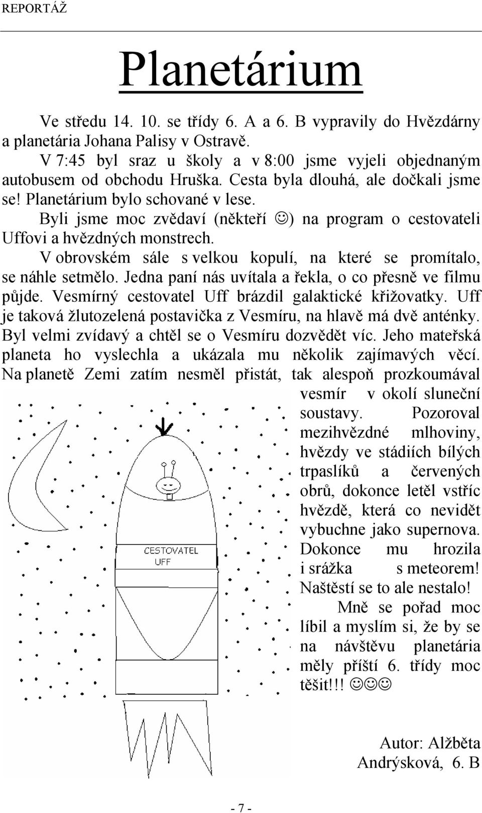 Byli jsme moc zvědaví (někteří ) na program o cestovateli Uffovi a hvězdných monstrech. V obrovském sále s velkou kopulí, na které se promítalo, se náhle setmělo.