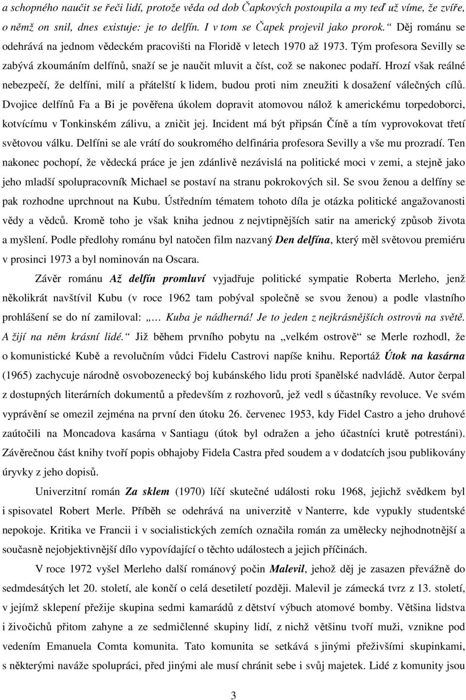 Hrozí však reálné nebezpečí, že delfíni, milí a přátelští k lidem, budou proti nim zneužiti k dosažení válečných cílů.