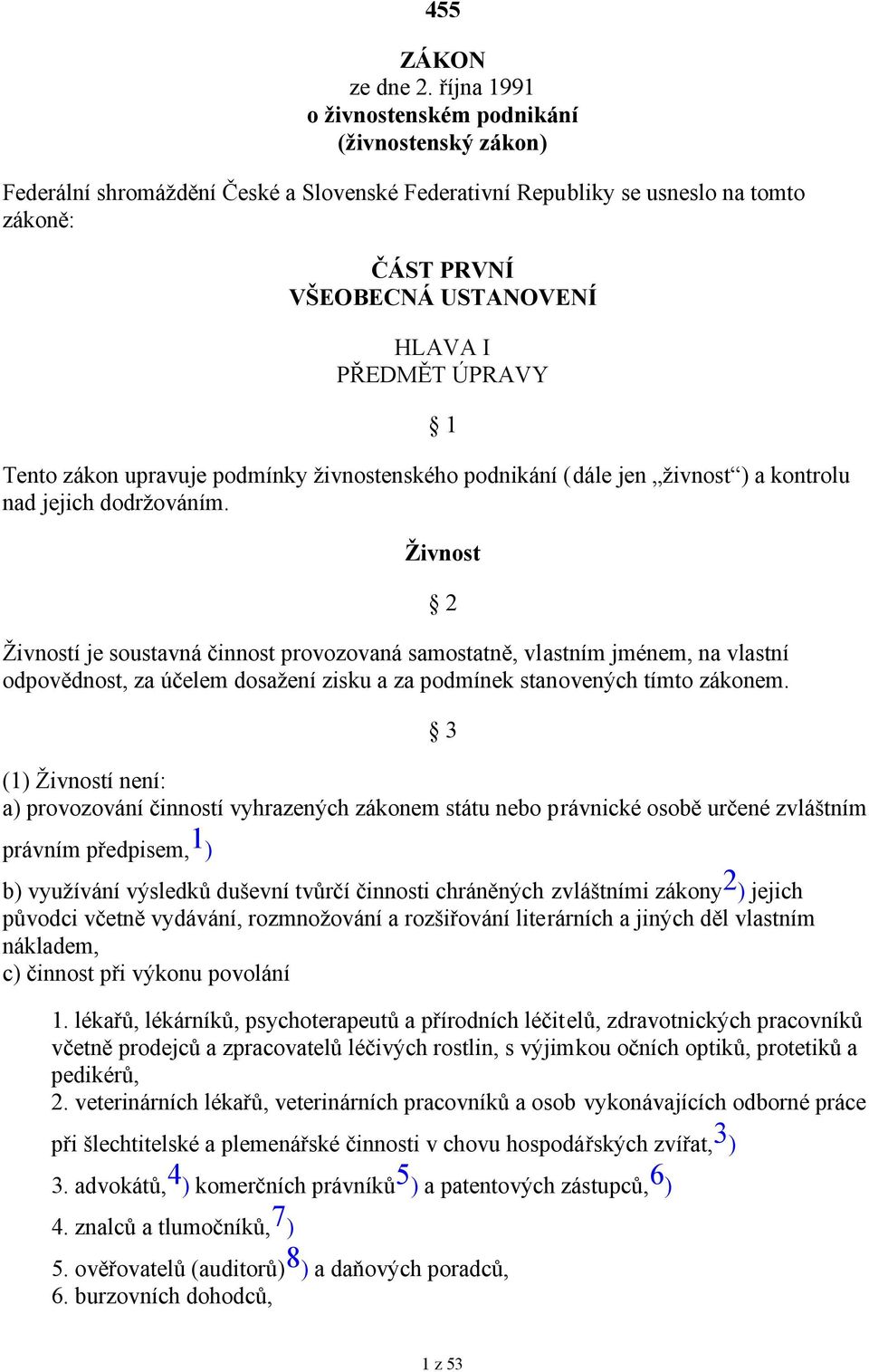 ÚPRAVY Tento zákon upravuje podmínky živnostenského podnikání (dále jen živnost ) a kontrolu nad jejich dodržováním.