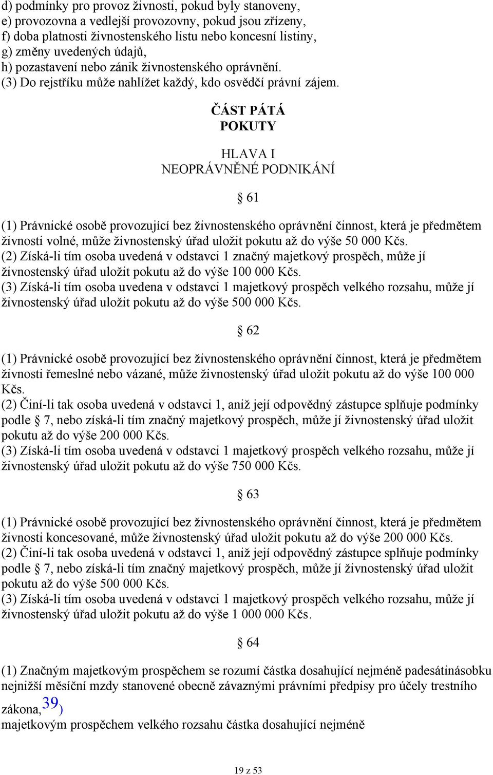 ČÁST PÁTÁ POKUTY HLAVA I NEOPRÁVNĚNÉ PODNIKÁNÍ 61 (1) Právnické osobě provozující bez živnostenského oprávnění činnost, která je předmětem živnosti volné, může živnostenský úřad uložit pokutu až do