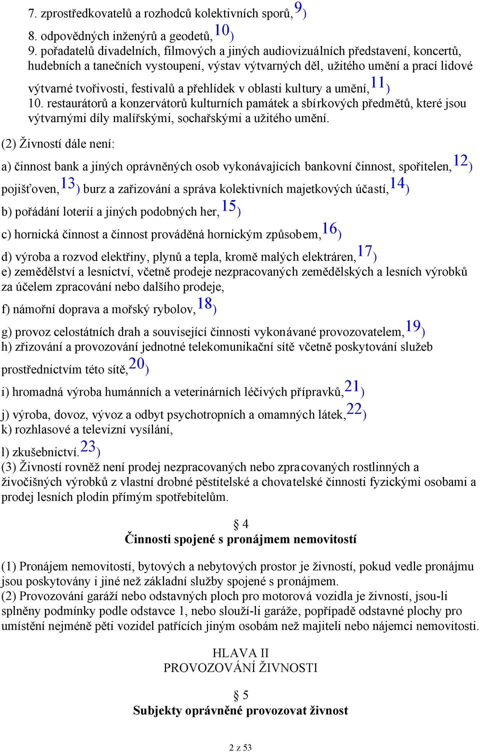 a přehlídek v oblasti kultury a umění, 11 ) 10. restaurátorů a konzervátorů kulturních památek a sbírkových předmětů, které jsou výtvarnými díly malířskými, sochařskými a užitého umění.