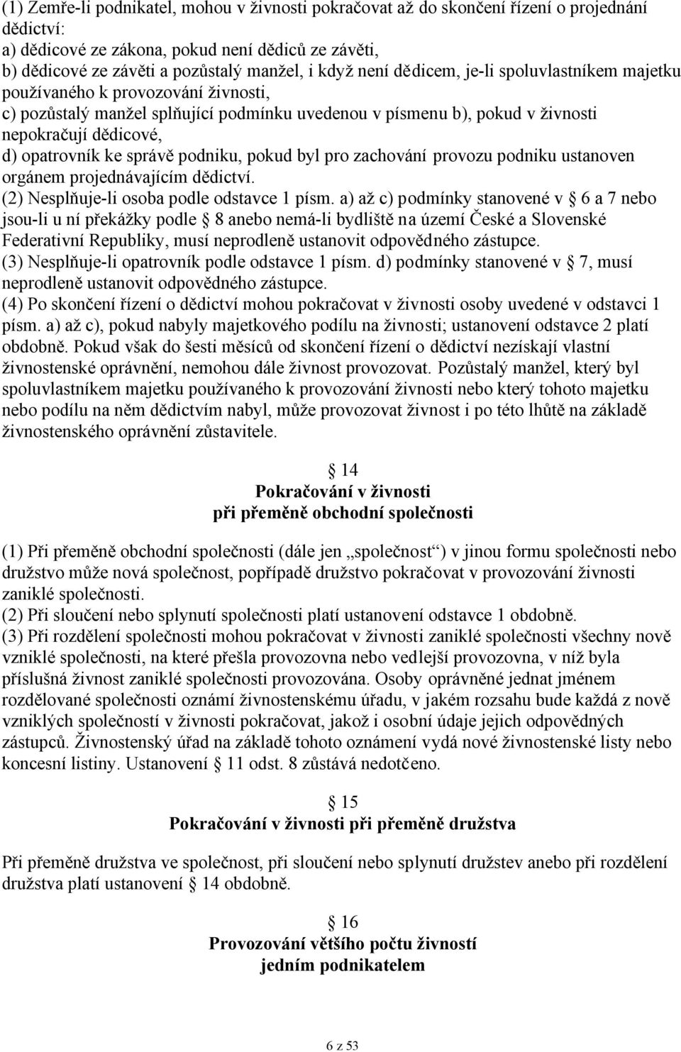 opatrovník ke správě podniku, pokud byl pro zachování provozu podniku ustanoven orgánem projednávajícím dědictví. (2) Nesplňuje-li osoba podle odstavce 1 písm.