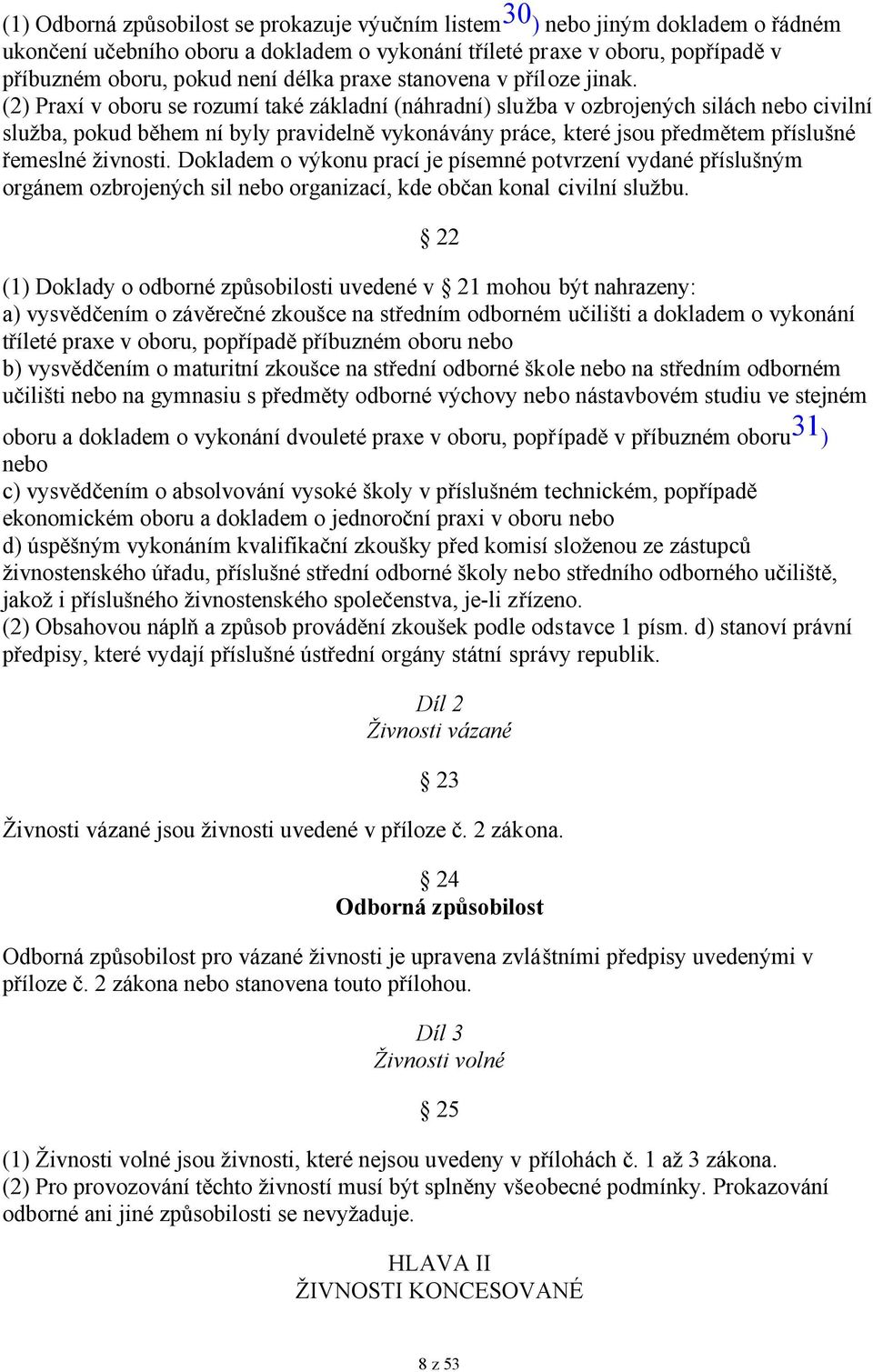 (2) Praxí v oboru se rozumí také základní (náhradní) služba v ozbrojených silách nebo civilní služba, pokud během ní byly pravidelně vykonávány práce, které jsou předmětem příslušné řemeslné živnosti.