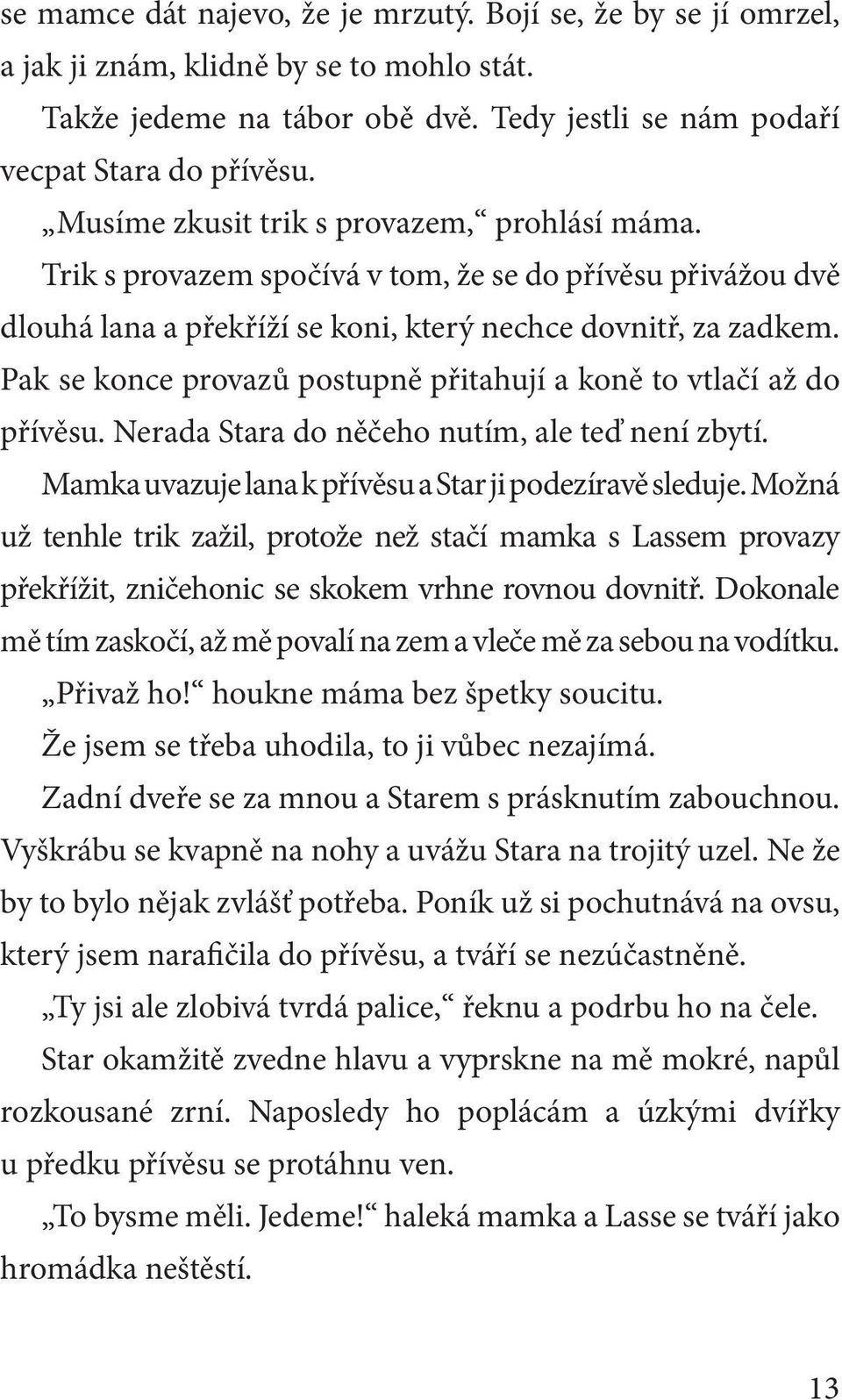 Pak se konce provazů postupně přitahují a koně to vtlačí až do přívěsu. Nerada Stara do něčeho nutím, ale teď není zbytí. Mamka uvazuje lana k přívěsu a Star ji podezíravě sleduje.