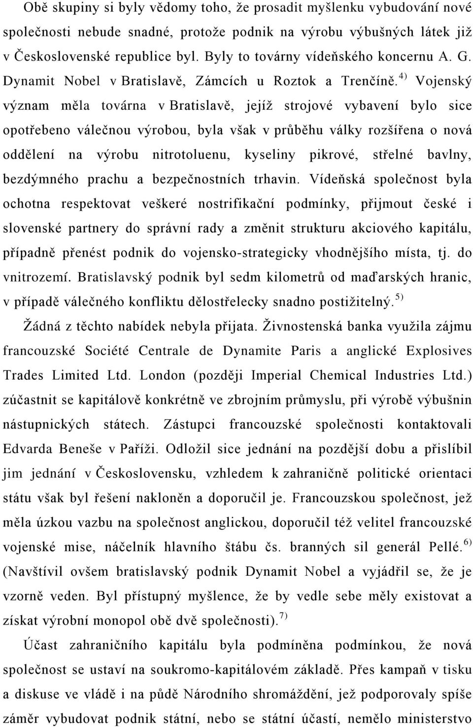 4) Vojenský význam měla továrna v Bratislavě, jejíž strojové vybavení bylo sice opotřebeno válečnou výrobou, byla však v průběhu války rozšířena o nová oddělení na výrobu nitrotoluenu, kyseliny