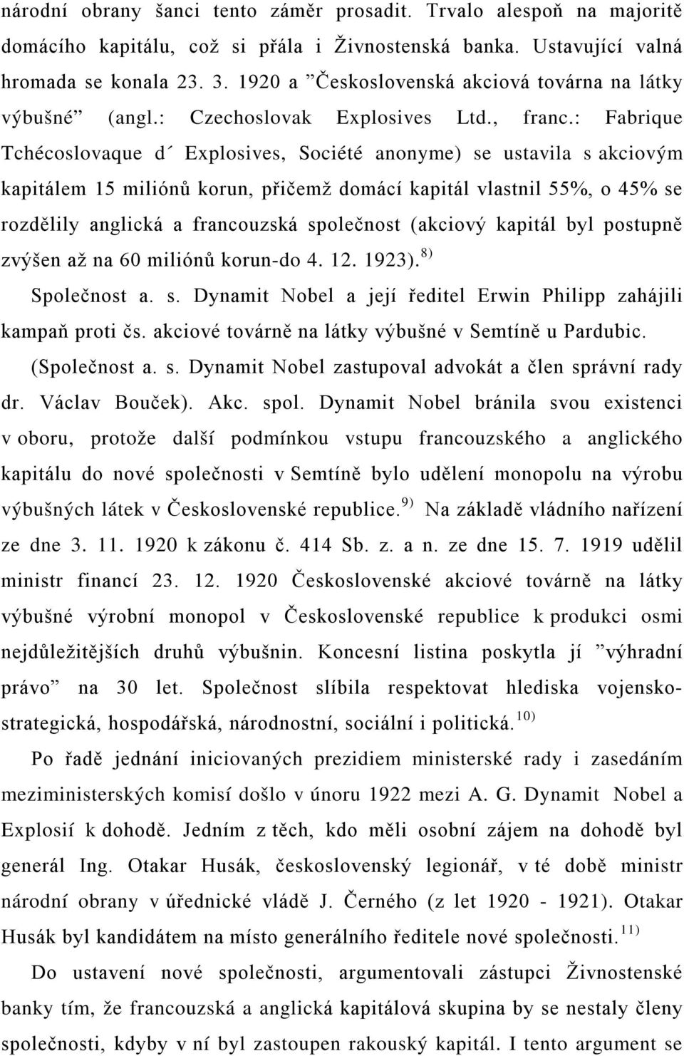 : Fabrique Tchécoslovaque d Explosives, Société anonyme) se ustavila s akciovým kapitálem 15 miliónů korun, přičemž domácí kapitál vlastnil 55%, o 45% se rozdělily anglická a francouzská společnost