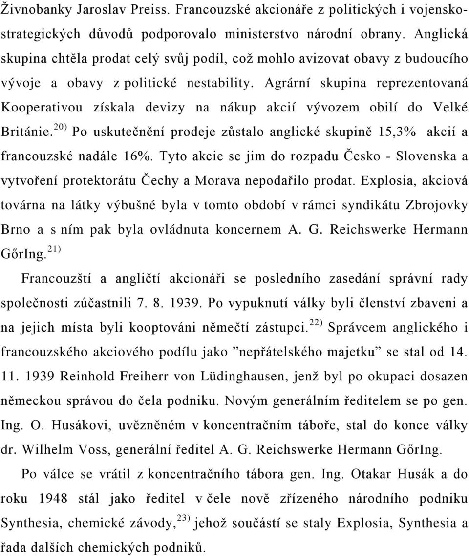 Agrární skupina reprezentovaná Kooperativou získala devizy na nákup akcií vývozem obilí do Velké Británie. 20) Po uskutečnění prodeje zůstalo anglické skupině 15,3% akcií a francouzské nadále 16%.