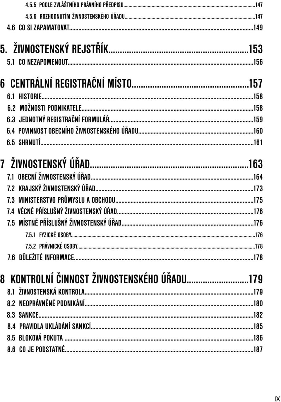 ..161 7 ŽIVNOSTENSKÝ ÚŘAD...163 7.1 OBECNÍ ŽIVNOSTENSKÝ ÚŘAD...164 7.2 KRAJSKÝ ŽIVNOSTENSKÝ ÚŘAD...173 7.3 MINISTERSTVO PRŮMYSLU A OBCHODU...175 7.4 VĚCNĚ PŘÍSLUŠNÝ ŽIVNOSTENSKÝ ÚŘAD...176 7.