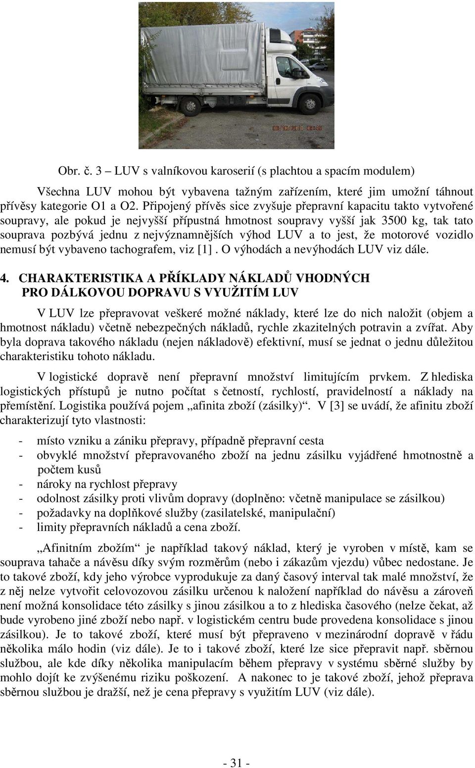 výhod LUV a to jest, že motorové vozidlo nemusí být vybaveno tachografem, viz [1]. O výhodách a nevýhodách LUV viz dále. 4.