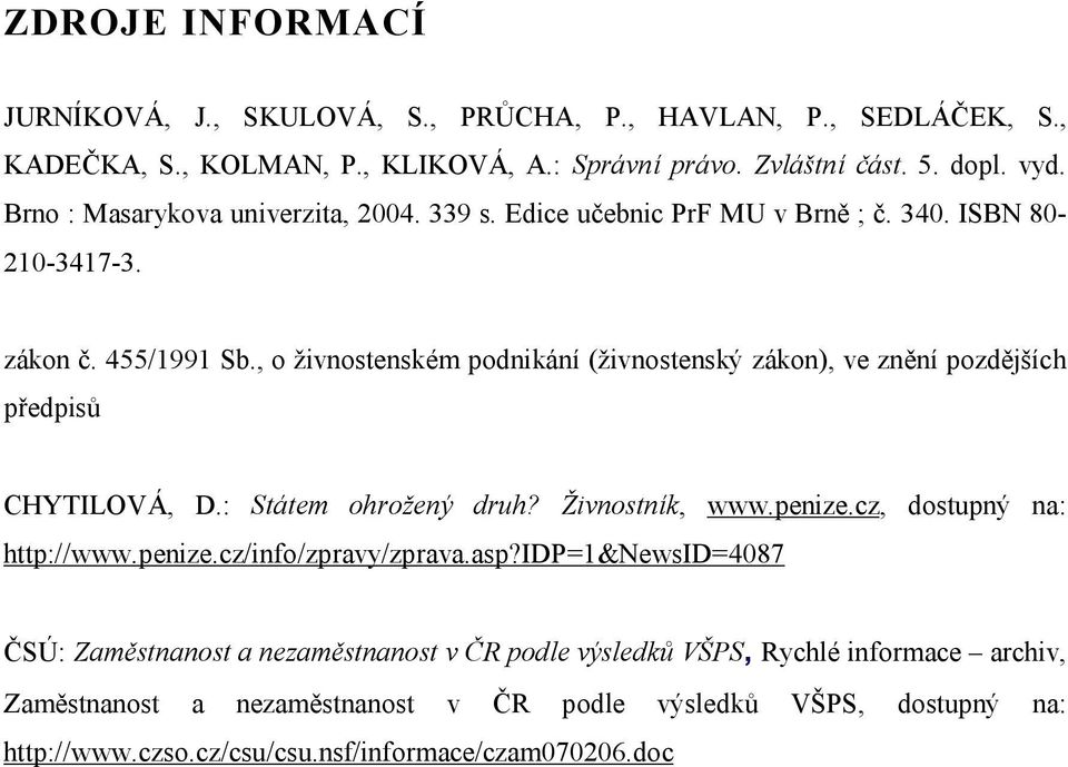 , o živnostenském podnikání (živnostenský zákon), ve znění pozdějších předpisů CHYTILOVÁ, D.: Státem ohrožený druh? Živnostník, www.penize.cz, dostupný na: http://www.penize.cz/info/zpravy/zprava.