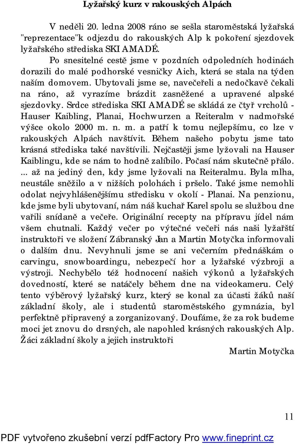 Ubytovali jsme se, navečeřeli a nedočkavě čekali na ráno, až vyrazíme brázdit zasněžené a upravené alpské sjezdovky.