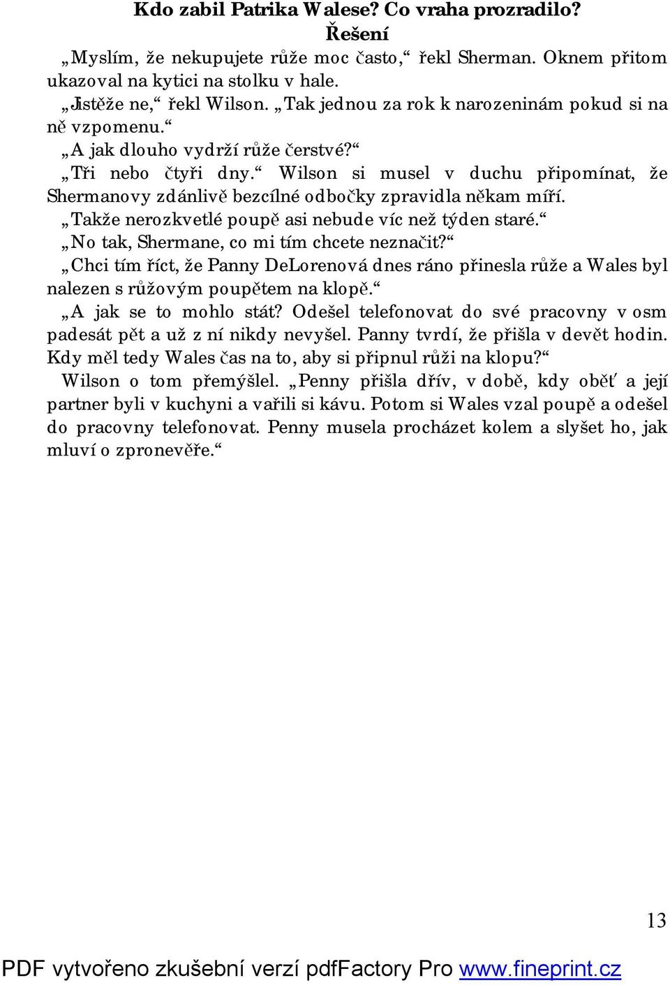 Wilson si musel v duchu připomínat, že Shermanovy zdánlivě bezcílné odbočky zpravidla někam míří. Takže nerozkvetlé poupě asi nebude víc než týden staré. No tak, Shermane, co mi tím chcete neznačit?