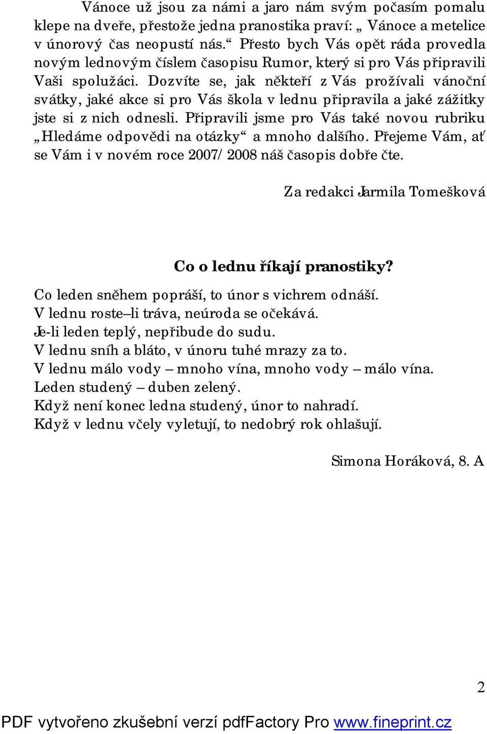 Dozvíte se, jak někteří z Vás prožívali vánoční svátky, jaké akce si pro Vás škola v lednu připravila a jaké zážitky jste si z nich odnesli.