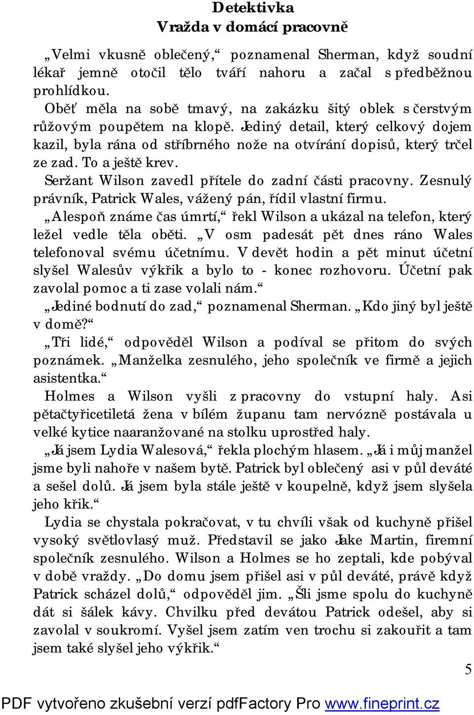 To a ještě krev. Seržant Wilson zavedl přítele do zadní části pracovny. Zesnulý právník, Patrick Wales, vážený pán, řídil vlastní firmu.