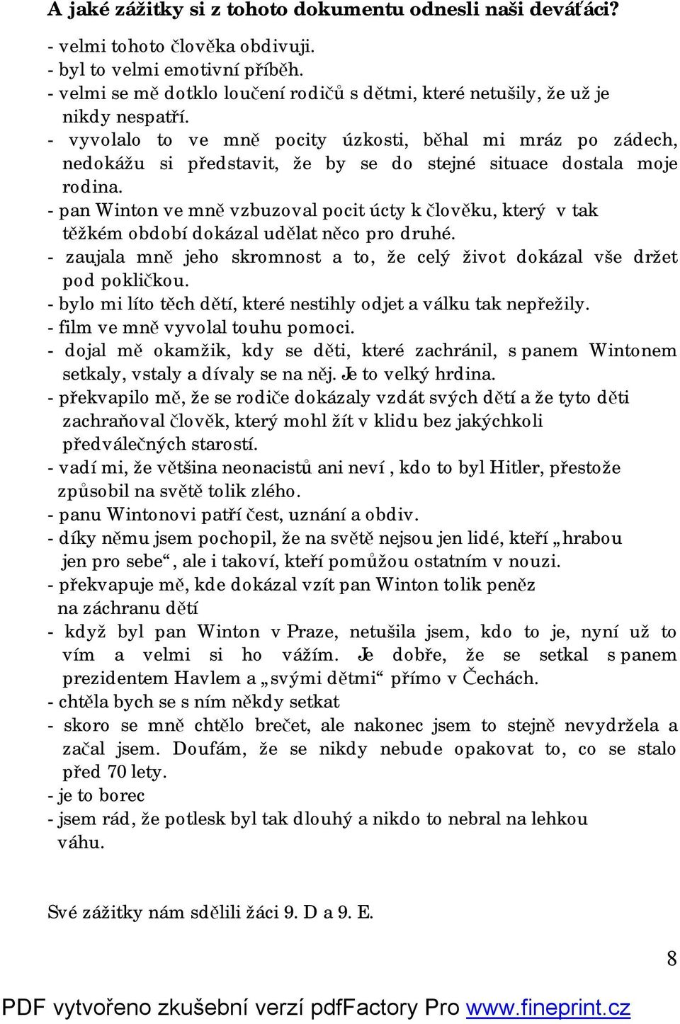 - vyvolalo to ve mně pocity úzkosti, běhal mi mráz po zádech, nedokážu si představit, že by se do stejné situace dostala moje rodina.