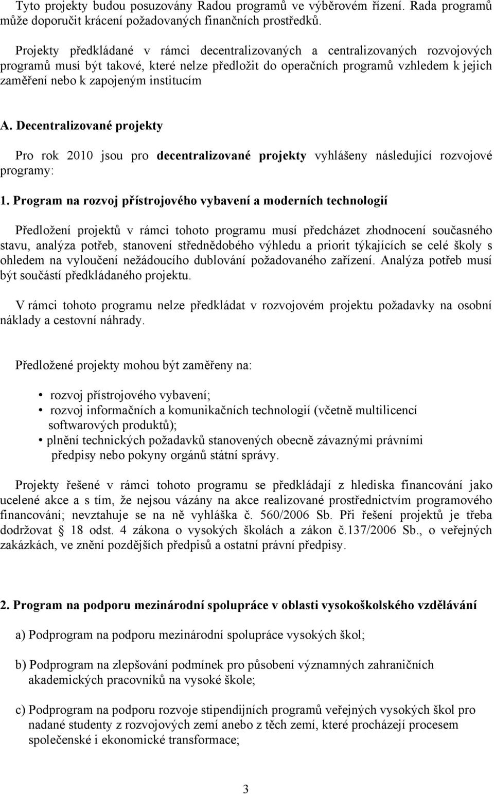 institucím A. Decentralizované projekty Pro rok 2010 jsou pro decentralizované projekty vyhlášeny následující rozvojové programy: 1.