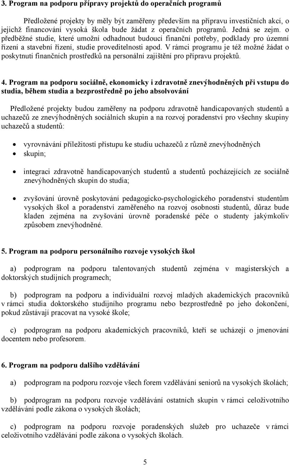 V rámci programu je též možné žádat o poskytnutí finančních prostředků na personální zajištění pro přípravu projektů. 4.