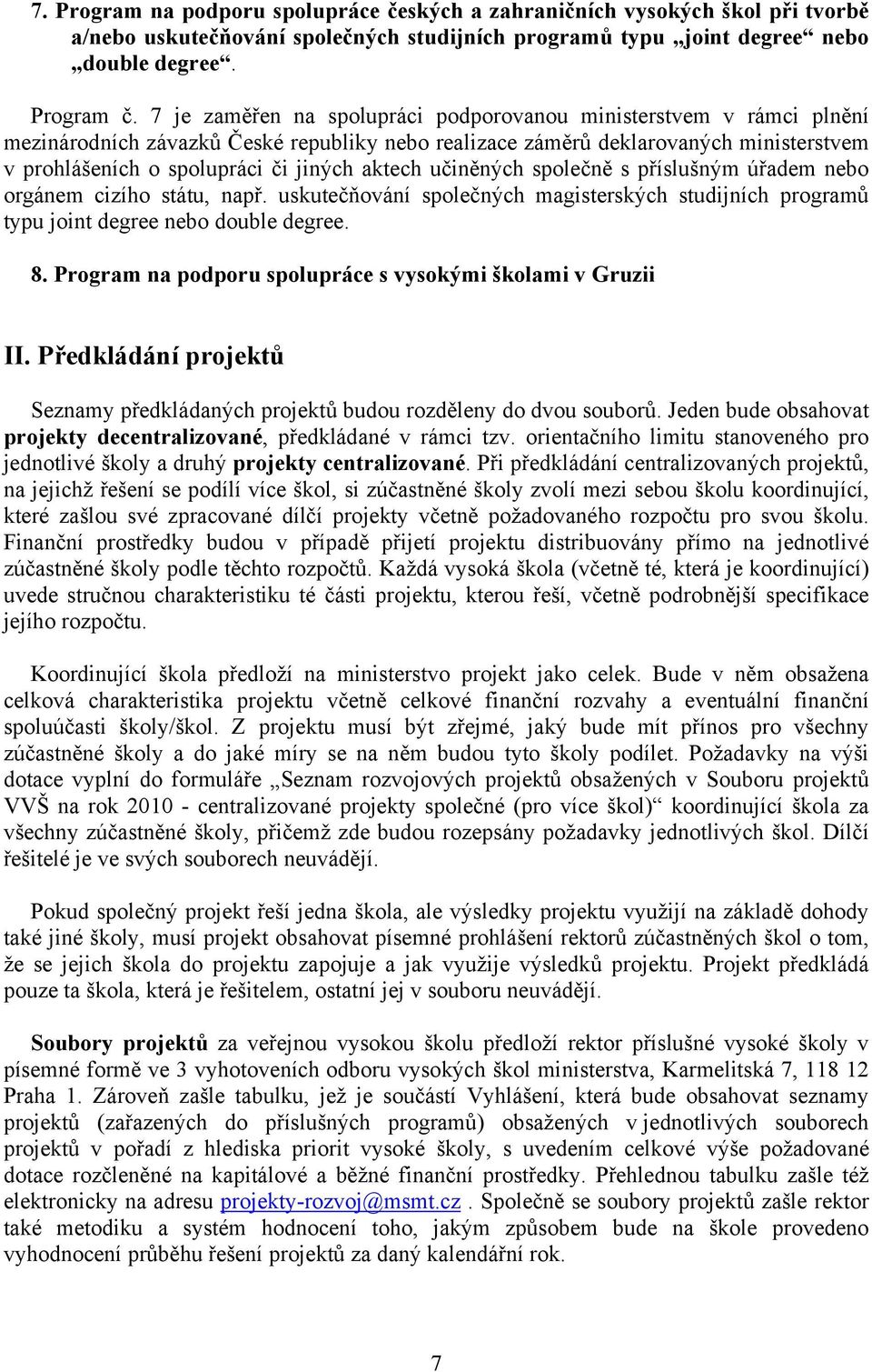 aktech učiněných společně s příslušným úřadem nebo orgánem cizího státu, např. uskutečňování společných magisterských studijních programů typu joint degree nebo double degree. 8.