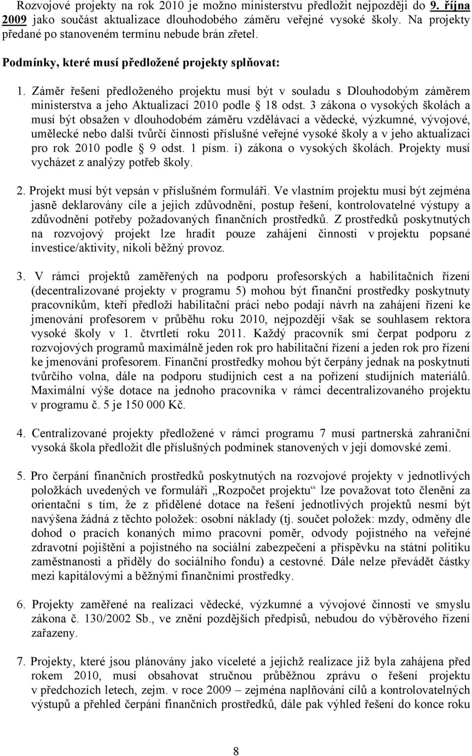 Záměr řešení předloženého projektu musí být v souladu s Dlouhodobým záměrem ministerstva a jeho Aktualizací 2010 podle 18 odst.